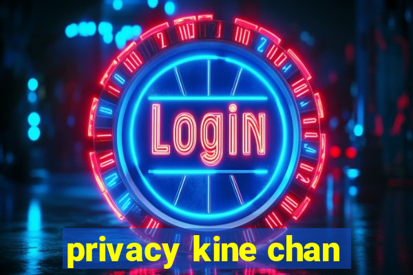 privacy kine chan